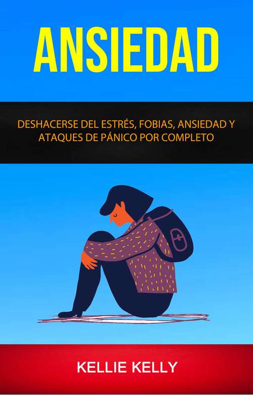Book cover of Ansiedad: Deshacerse Del Estrés, Fobias, Ansiedad Y Ataques De Pánico Por Completo
