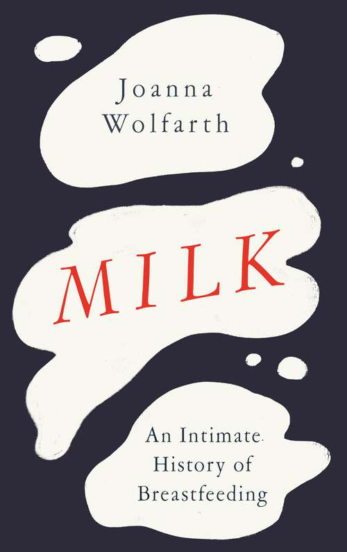 Book cover of Milk: An Intimate History of Breastfeeding