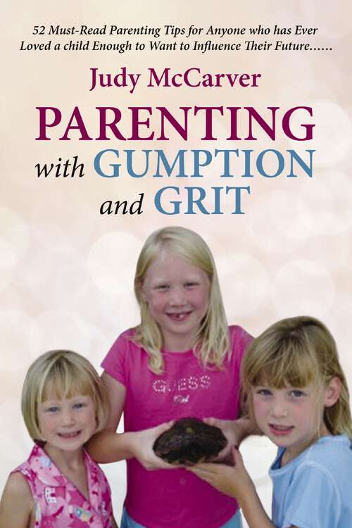 Book cover of Parenting with Gumption and Grit: 52 Must-Read Parenting Tips for Anyone Who Has Ever Loved a Child Enough toWant to Influence Their Future. . .