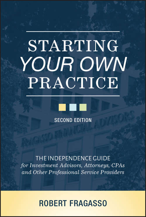 Book cover of Starting Your Own Practice: The Independence Guide for Investment Advisors, Attorneys, CPAs and Other Professional Service Providers (2)