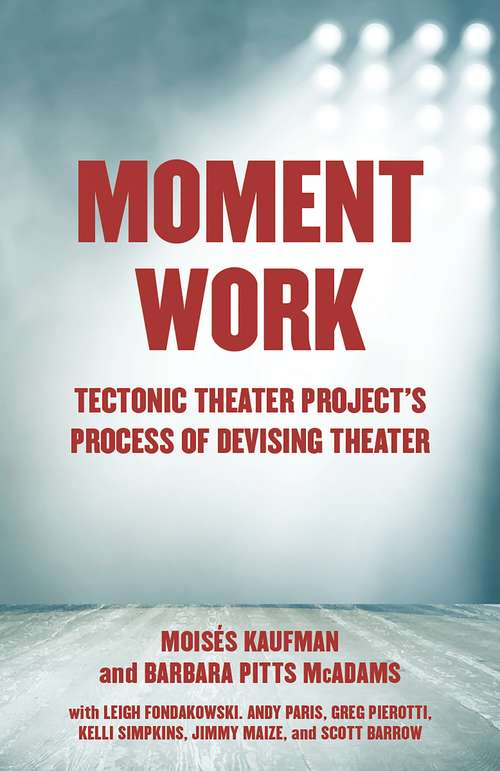 Book cover of Moment Work: Tectonic Theater Project's Process of Devising Theater