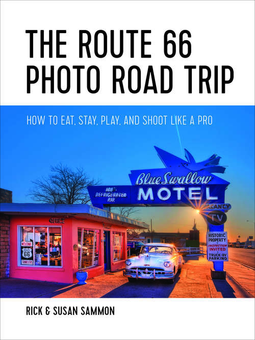 Book cover of The Route 66 Photo Road Trip: How To Eat, Stay, Play, And Shoot Like A Pro