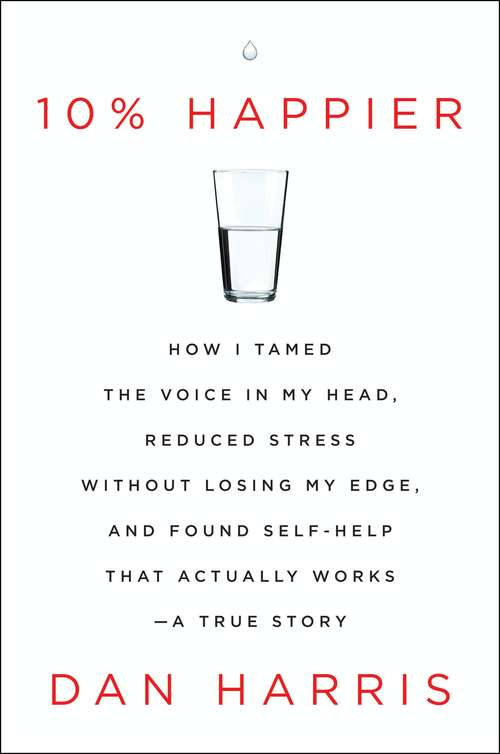 Book cover of 10% Happier: How I Tamed the Voice in My Head, Reduced Stress Without Losing My Edge, and Found Self-Help That Actually Works--A True Story