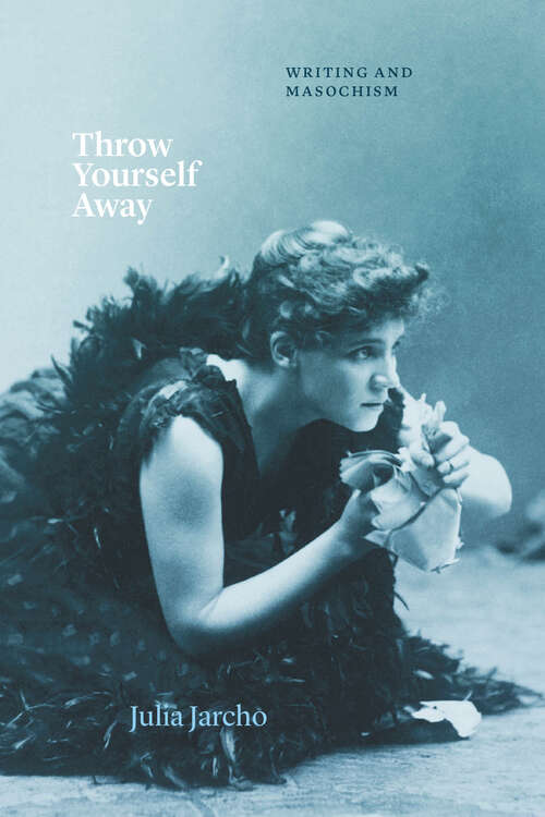 Book cover of Throw Yourself Away: Writing and Masochism (Thinking Literature)