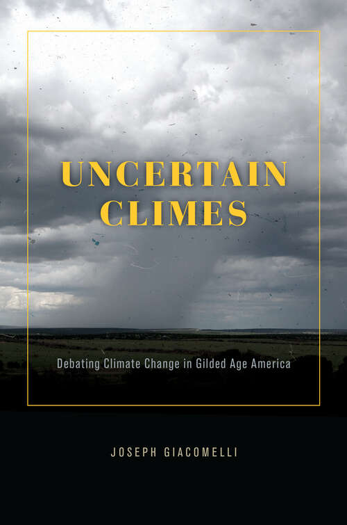 Book cover of Uncertain Climes: Debating Climate Change in Gilded Age America