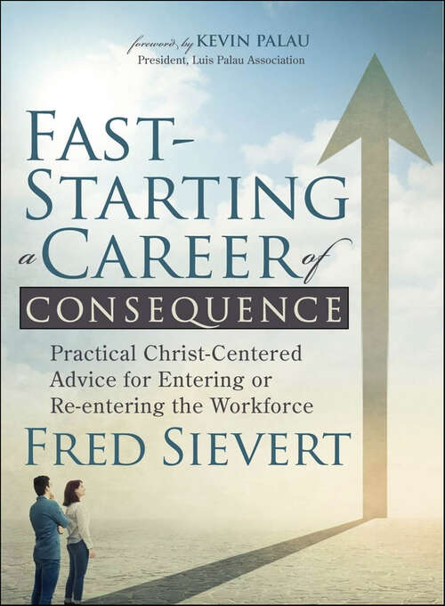 Book cover of Fast-Starting a Career of Consequence: Practical Christ-Centered Advice for Entering or Re-entering the Workforce