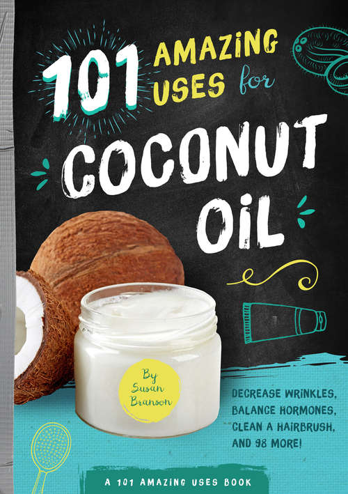 Book cover of 101 Amazing Uses for Coconut Oil: Reduce Wrinkles, Balance Hormones, Clean a Hairbrush and 98 More! (101 Amazing Uses #2)