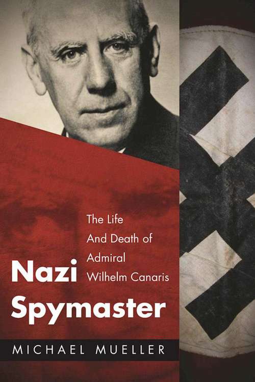 Book cover of Nazi Spymaster: The Life and Death of Admiral Wilhelm Canaris (Proprietary)