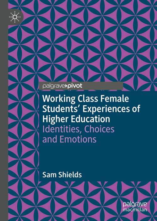 Book cover of Working Class Female Students' Experiences of Higher Education: Identities, Choices and Emotions (1st ed. 2021) (Palgrave Studies in Gender and Education)