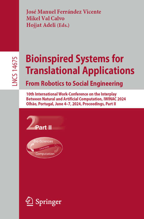 Book cover of Bioinspired Systems for Translational Applications: 10th International Work-Conference on the Interplay Between Natural and Artificial Computation, IWINAC 2024, Olhâo, Portugal, June 4–7, 2024, Proceedings, Part II (2024) (Lecture Notes in Computer Science #14675)