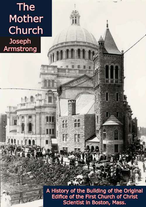 Book cover of The Mother Church, A History of the Building of the Original Edifice of the First Church of Christ Scientist in Boston, Mass.