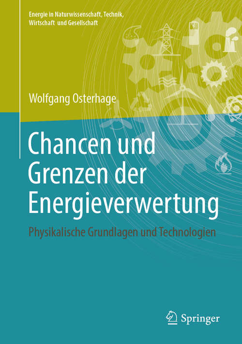 Book cover of Chancen und Grenzen der Energieverwertung: Physikalische Grundlagen und Technologien (1. Aufl. 2019) (Energie in Naturwissenschaft, Technik, Wirtschaft und Gesellschaft)
