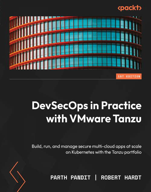 Book cover of DevSecOps in Practice with VMware Tanzu: Build, run, and manage secure multi-cloud apps at scale on Kubernetes with the Tanzu portfolio