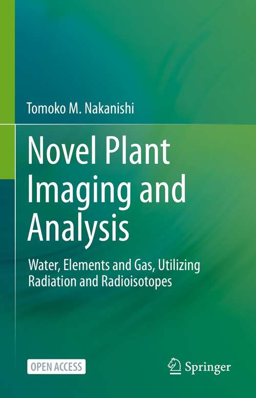 Book cover of Novel Plant Imaging and Analysis: Water, Elements and Gas, Utilizing Radiation and Radioisotopes (1st ed. 2021)