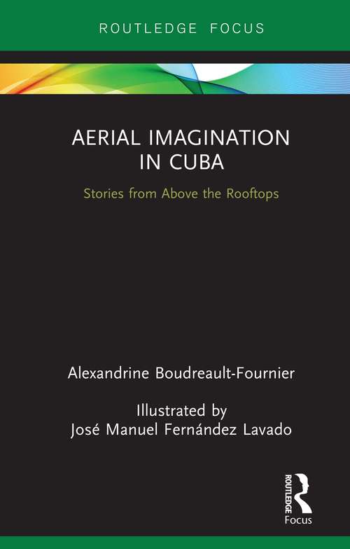 Book cover of Aerial Imagination in Cuba: Stories from Above the Rooftops (Routledge Focus on Anthropology)