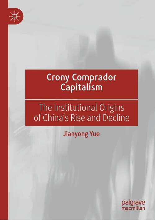 Book cover of Crony Comprador Capitalism: The Institutional Origins of China’s Rise and Decline (2024)