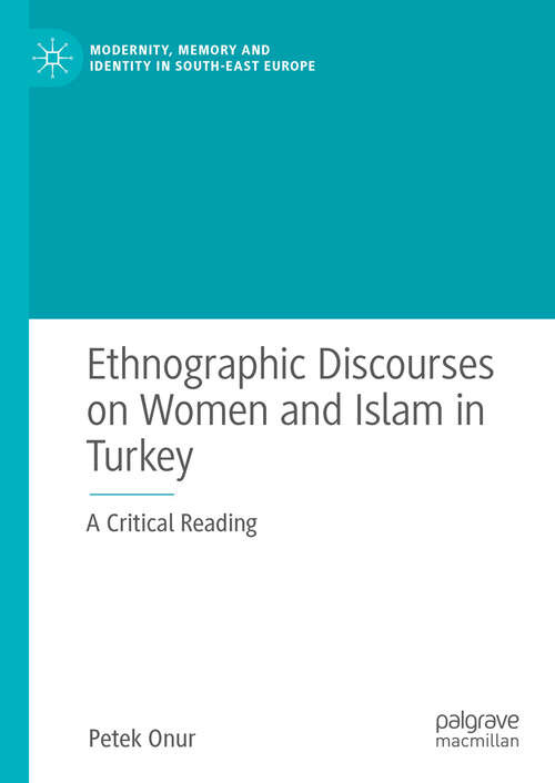 Book cover of Ethnographic Discourses on Women and Islam in Turkey: A Critical Reading (2024) (Modernity, Memory and Identity in South-East Europe)