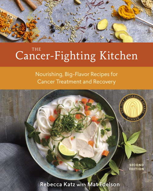 Book cover of The Cancer-Fighting Kitchen, Second Edition: Nourishing, Big-Flavor Recipes for Cancer Treatment and Recovery