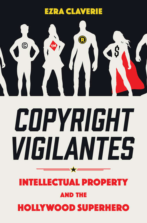 Book cover of Copyright Vigilantes: Intellectual Property and the Hollywood Superhero (EPUB SINGLE)
