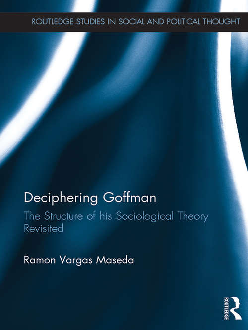 Book cover of Deciphering Goffman: The Structure of his Sociological Theory Revisited (Routledge Studies in Social and Political Thought)