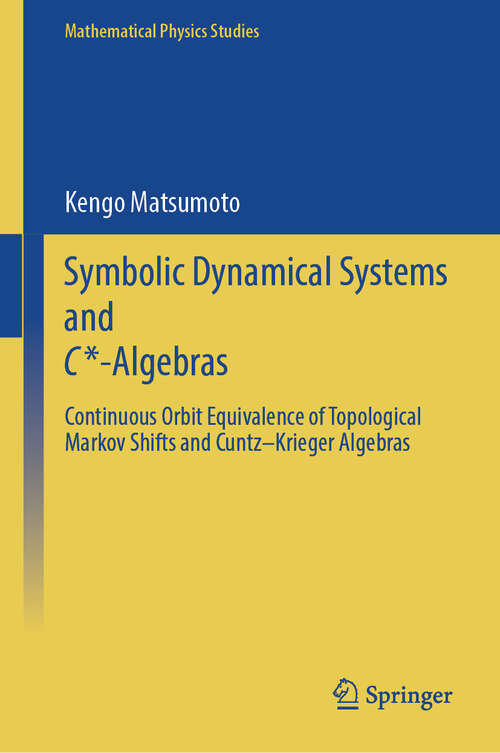 Book cover of Symbolic Dynamical Systems  and C*-Algebras: Continuous Orbit Equivalence of Topological Markov Shifts and Cuntz–Krieger Algebras (Mathematical Physics Studies)