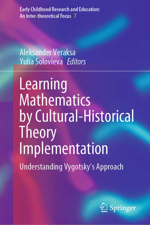 Book cover of Learning Mathematics by Cultural-Historical Theory Implementation: Understanding Vygotsky’s Approach (2024) (Early Childhood Research and Education: An Inter-theoretical Focus #7)