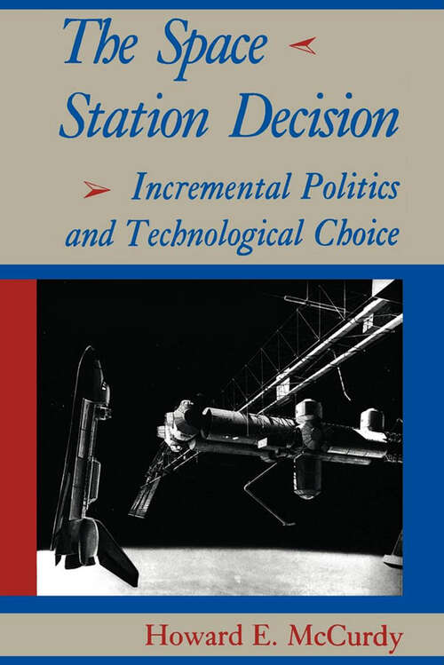 Book cover of The Space Station Decision: Incremental Politics and Technological Choice (New Series in NASA History)