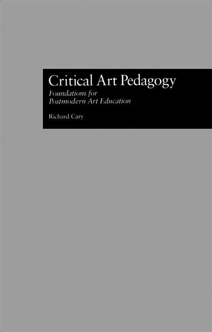 Book cover of Critical Art Pedagogy: Foundations for Postmodern Art Education (Critical Education Practice: Vol. 17)