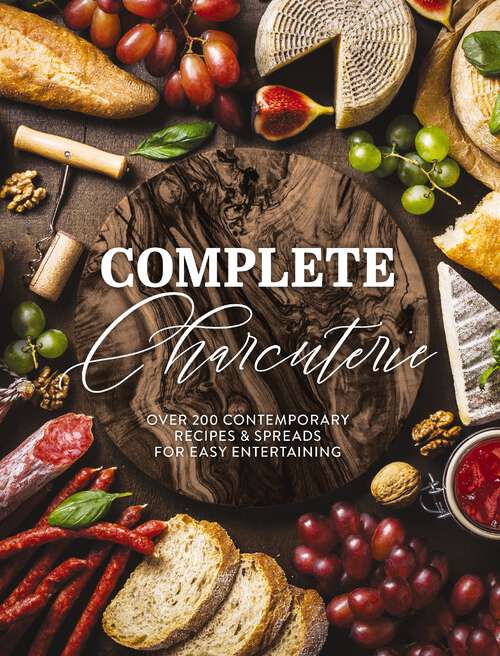 Book cover of Complete Charcuterie: Over 200 Contemporary Spreads for Easy Entertaining (Complete Cookbook Collection)