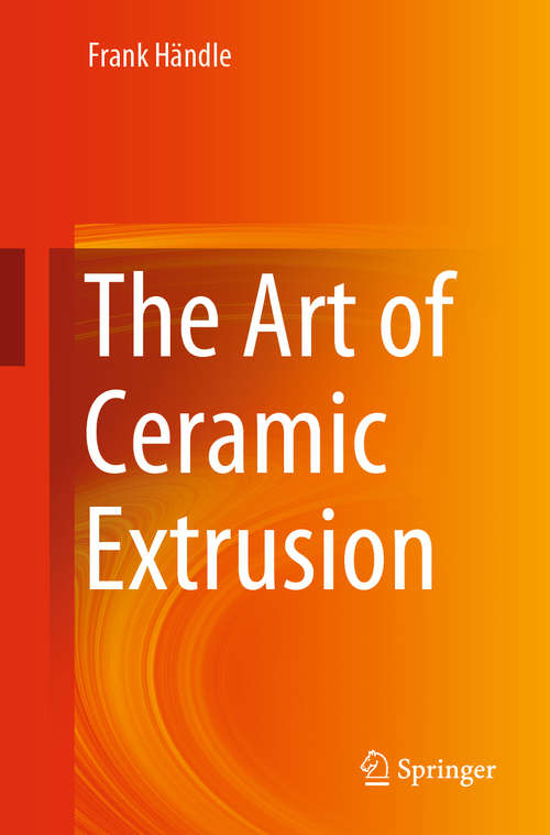 Book cover of The Art of Ceramic Extrusion (1st ed. 2019)