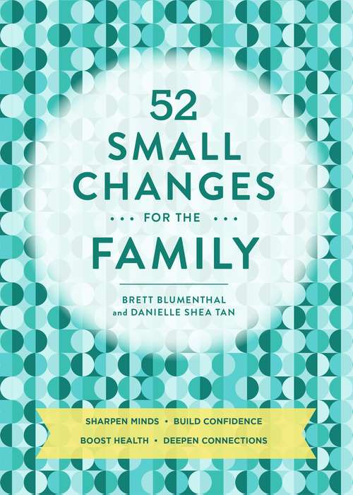 Book cover of 52 Small Changes for the Family: Build Confidence * Deepen Connections * Get Healthy * Increase Intelligence
