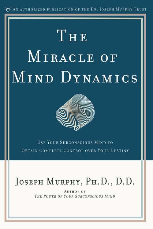 Book cover of The Miracle of Mind Dynamics: Use Your Subconscious Mind to Obtain Complete Control Over Your Destiny