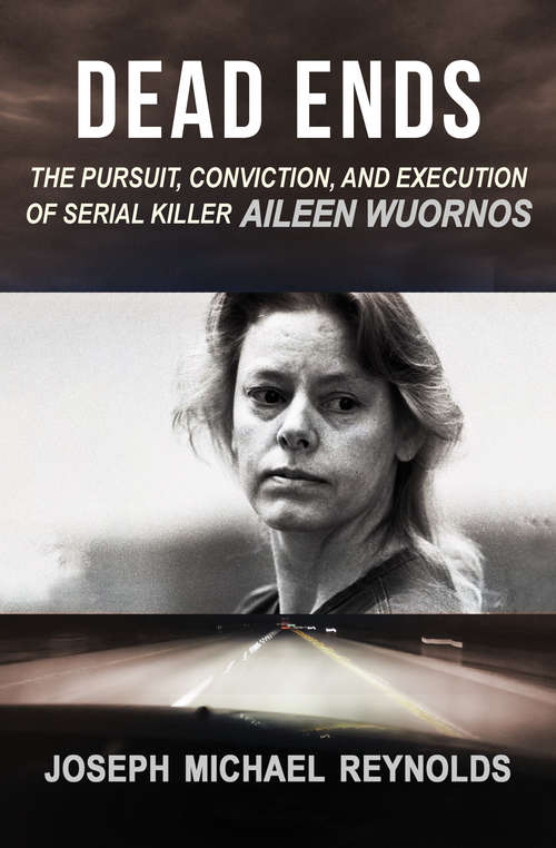 Book cover of Dead Ends: The Pursuit, Conviction, and Execution of Serial Killer Aileen Wuornos