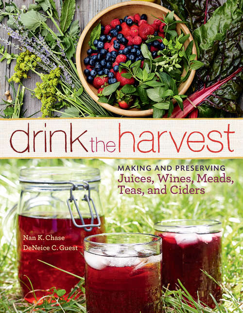 Book cover of Drink the Harvest: Making and Preserving Juices, Wines, Meads, Teas, and Ciders