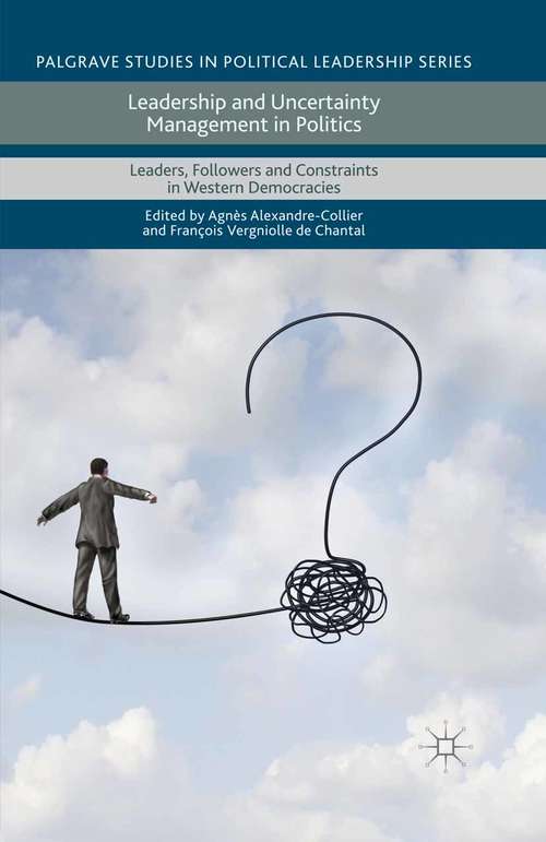 Book cover of Leadership and Uncertainty Management in Politics: Leaders, Followers and Constraints in Western Democracies (1st ed. 2015) (Palgrave Studies in Political Leadership)