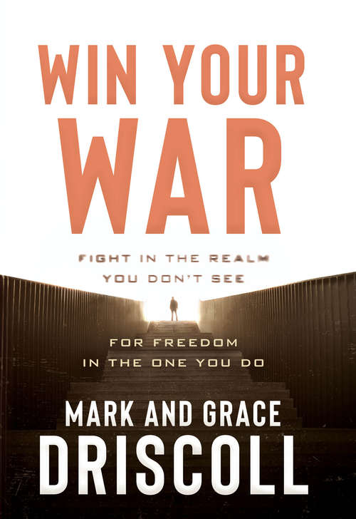 Book cover of Win Your War: FIGHT in the Realm You Don't See for FREEDOM in the One You Do