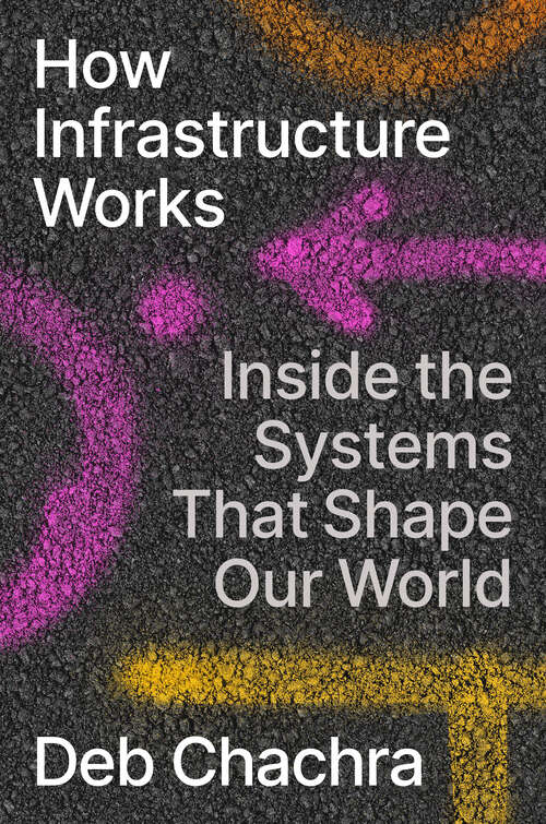 Book cover of How Infrastructure Works: Inside the Systems That Shape Our World