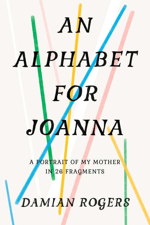 Book cover of An Alphabet for Joanna: A Portrait of My Mother in 26 Fragments