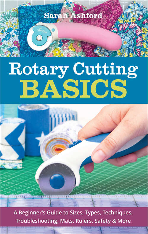 Book cover of Rotary Cutting Basics: A Beginner's Guide to Sizes, Types, Techniques, Troubleshooting, Mats, Rulers, Safety & More