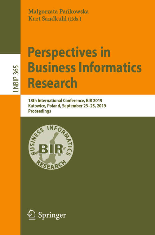 Book cover of Perspectives in Business Informatics Research: 18th International Conference, BIR 2019, Katowice, Poland, September 23–25, 2019, Proceedings (1st ed. 2019) (Lecture Notes in Business Information Processing #365)
