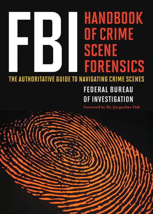 Book cover of FBI Handbook of Crime Scene Forensics: The Authoritative Guide to Navigating Crime Scenes