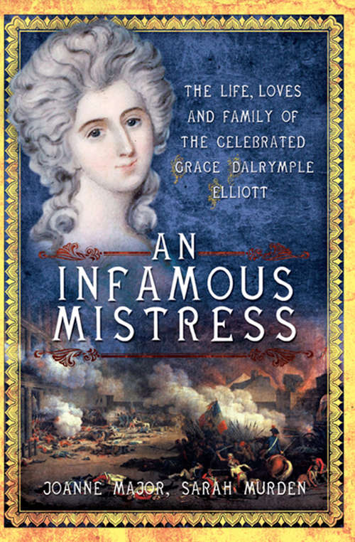 Book cover of An Infamous Mistress: The Life, Loves and Family of the Celebrated Grace Dalrymple Elliott