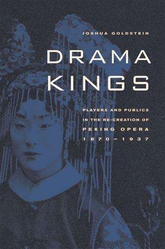 Book cover of Drama Kings: Players and Publics in the Re-Creation of Peking Opera, 1870-1937