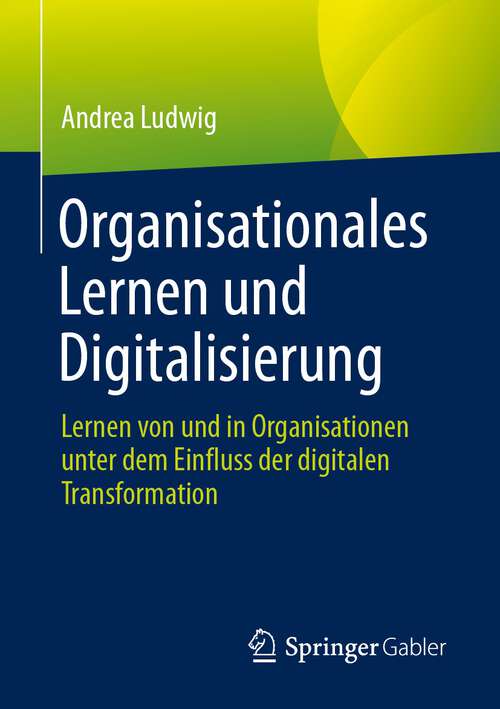 Book cover of Organisationales Lernen und Digitalisierung: Lernen von und in Organisationen unter dem Einfluss der digitalen Transformation (2024)