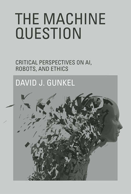 Book cover of The Machine Question: Critical Perspectives on AI, Robots, and Ethics (The\mit Press Ser.)