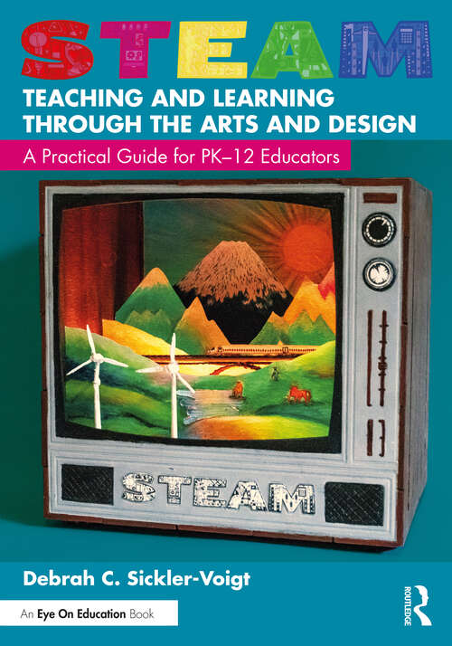 Book cover of STEAM Teaching and Learning Through the Arts and Design: A Practical Guide for PK–12 Educators