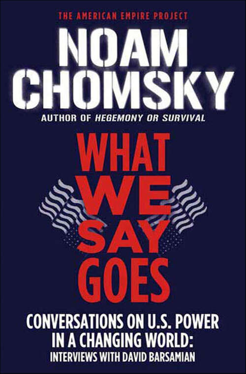 Book cover of What We Say Goes: Conversations on U.S. Power in a Changing World (The American Empire Project)