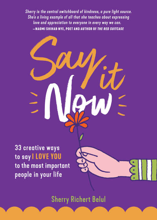 Book cover of Say It Now: 33 Creative Ways To Say I LOVE YOU To the Most Important People In Your Life
