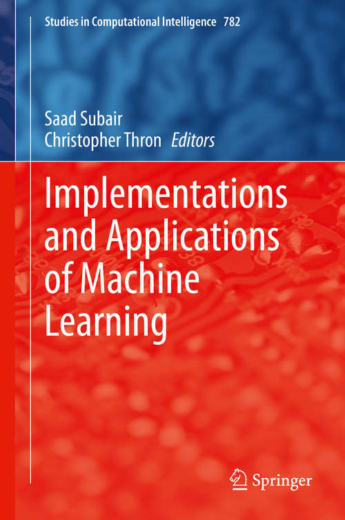 Book cover of Implementations and Applications of Machine Learning (1st ed. 2020) (Studies in Computational Intelligence #782)
