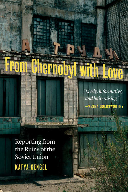 Book cover of From Chernobyl with Love: Reporting from the Ruins of the Soviet Union